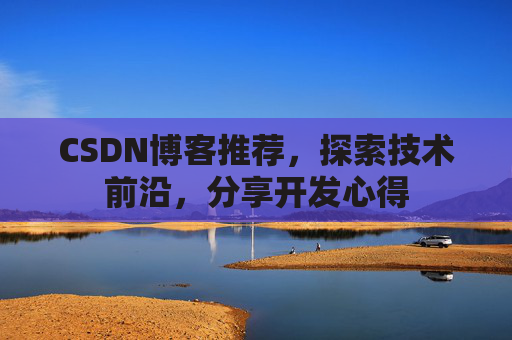 CSDN博客推荐，探索技术前沿，分享开发心得
